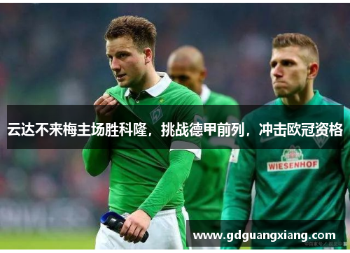 云达不来梅主场胜科隆，挑战德甲前列，冲击欧冠资格