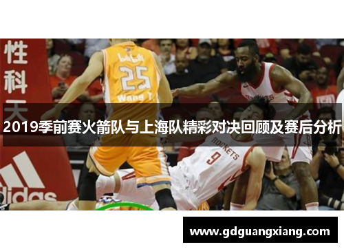 2019季前赛火箭队与上海队精彩对决回顾及赛后分析