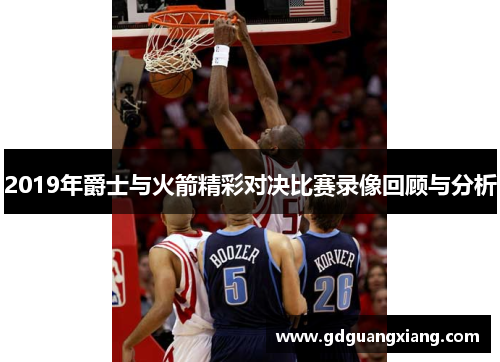 2019年爵士与火箭精彩对决比赛录像回顾与分析