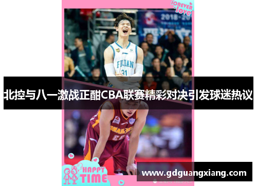 北控与八一激战正酣CBA联赛精彩对决引发球迷热议