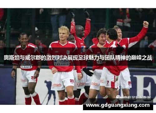 奥斯坦与威尔郡的激烈对决展现足球魅力与团队精神的巅峰之战